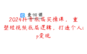 2024抖音底层实操课,重塑短视频底层逻辑,打造个人ip变现