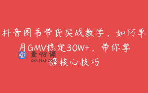抖音图书带货实战教学，如何单月GMV稳定30W+，带你掌握核心技巧
