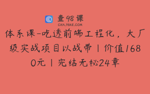 体系课-吃透前端工程化，大厂级实战项目以战带|价值1680元|完结无秘24章