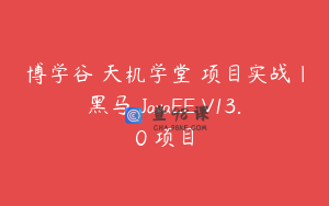 博学谷 天机学堂 项目实战|黑马 JavaEE V13.0 项目
