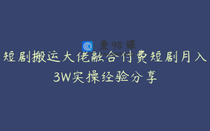 短剧搬运大佬融合付费短剧月入3W实操经验分享