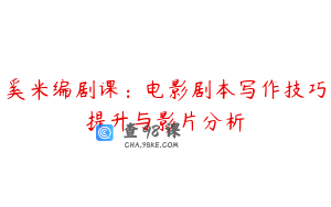 奚米编剧课：电影剧本写作技巧提升与影片分析