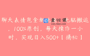 聊天表情包全新玩法，无脑搬运，100%原创，每天操作一小时，实现日入500+【揭秘】