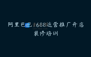 阿里巴巴1688运营推广开店装修培训