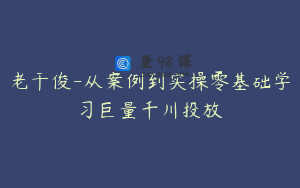 老干俊-从案例到实操零基础学习巨量千川投放