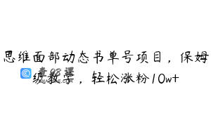 思维面部动态书单号项目，保姆级教学，轻松涨粉10w+