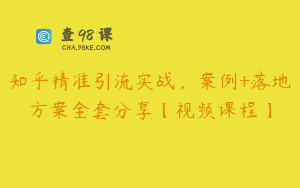 知乎精准引流实战，案例+落地方案全套分享【视频课程】