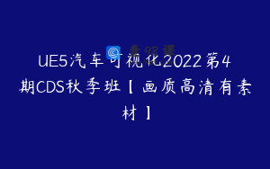UE5汽车可视化2022第4期CDS秋季班【画质高清有素材】
