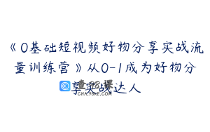 《0基础短视频好物分享实战流量训练营》从0-1成为好物分享实战达人