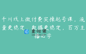千川线上微付费实操起号课，流量更稳定，数据更稳定，百万主播必学