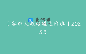 【容维大成超短进阶班】2023.3