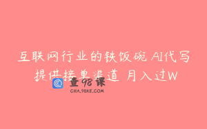 互联网行业的铁饭碗 AI代写 提供接单渠道 月入过W