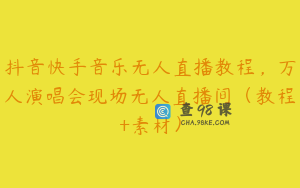 抖音快手音乐无人直播教程，万人演唱会现场无人直播间（教程+素材）