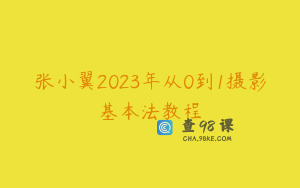 张小翼2023年从0到1摄影基本法教程
