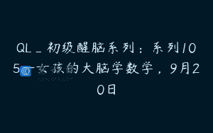 QL_初级醒脑系列：系列105—女孩的大脑学数学，9月20日