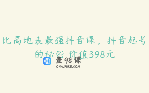 比高地表最强抖音课，抖音起号的秘密 价值398元