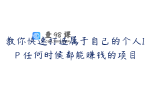 教你快速打造属于自己的个人IP 任何时候都能赚钱的项目