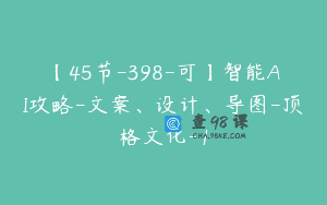【45节-398-可】智能AI攻略-文案、设计、导图-顶格文化-1