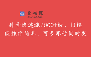 抖音快速涨1000+粉，门槛低操作简单，可多账号同时发