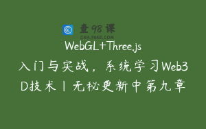 WebGL+Three.js入门与实战，系统学习Web3D技术|无秘更新中第九章