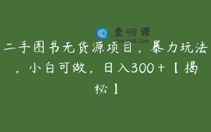 二手图书无货源项目，暴力玩法，小白可做，日入300＋【揭秘】