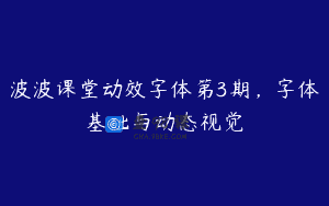 波波课堂动效字体第3期，字体基础与动态视觉