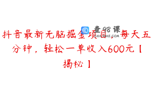 抖音最新无脑掘金项目，每天五分钟，轻松一单收入600元【揭秘】
