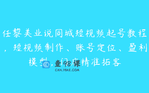 任黎美业说同城短视频起号教程，短视频制作、账号定位、盈利模型，门店精准拓客