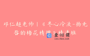 邓仁超老师|《冬心冷淡-扬无咎的梅花精神》精进班