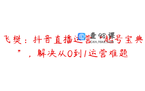 飞樊:抖音直播运营“起号宝典”,解决从0到1运营难题