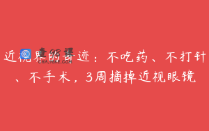 近视界的奇迹：不吃药、不打针、不手术，3周摘掉近视眼镜