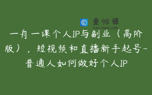 一舟一课个人IP与副业（高阶版），短视频和直播新手起号-普通人如何做好个人IP