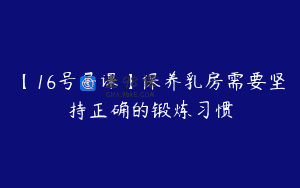 【16号早课】保养乳房需要坚持正确的锻炼习惯