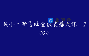 吴小平新思维金融直播大课·2024