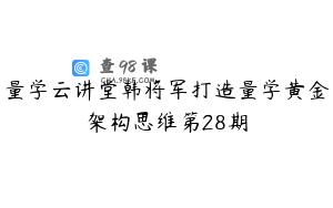 量学云讲堂韩将军打造量学黄金架构思维第28期