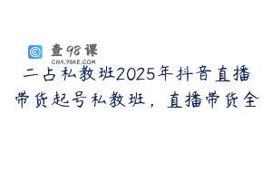 二占私教班2025年抖音直播带货起号私教班，直播带货全