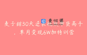 麦子甜30天逆袭视频带货高手，单月变现6W加特训营
