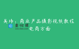 吴玮：商业产品摄影视频教程 电商方面