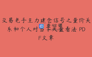 交易老手主力建仓信号之量价关系和个人对当下大盘看法 PDF文章
