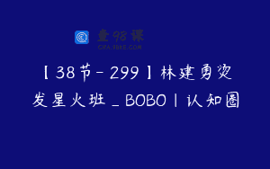 【38节-￥299】林建勇烫发星火班_BOBO｜认知圈