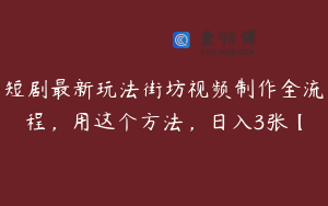 短剧最新玩法街坊视频制作全流程，用这个方法，日入3张【