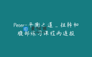 Peter-平衡之道_扭转和腹部练习课程两连报