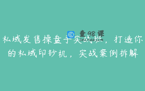 私域发售操盘手实战班，打造你的私域印钞机，实战案例拆解