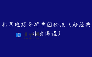 北京地接导游带团秘技(超经典非卖课程)