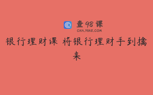 银行理财课 将银行理财手到擒来