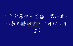 【全部席位已售罄】第13期一行教练特训营（12月17日开营）