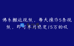 佛系搬运视频，每天操作5条视频，即可单月稳定15万的收
