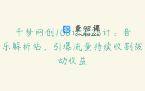千梦网创108计第23计：音乐解析站，引爆流量持续收割被动收益