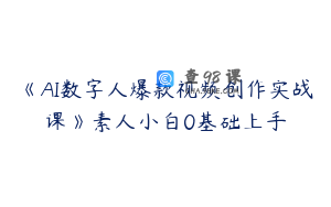 《AI数字人爆款视频创作实战课》素人小白0基础上手