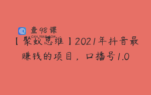 【聚蚁思维】2021年抖音最赚钱的项目，口播号1.0